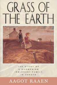 cover of the book Grass of the Earth: The Story of A Norwegian Immigrant Family in Dakota