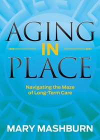 cover of the book Aging in Place: Navigating the Maze of Long-Term Care