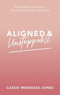 cover of the book Aligned and Unstoppable: How to Align with Your Dreams, Clear Away Fears and Call in What's Next