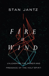 cover of the book Fire and Wind: Unleashing the Power and Presence of the Holy Spirit