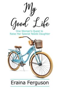 cover of the book My Good Life: One Woman's Quest to Raise Her Special Needs Daughter