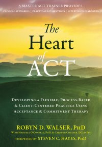 cover of the book The Heart of ACT: Developing a Flexible, Process-Based, and Client-Centered Practice Using Acceptance and Commitment Therapy