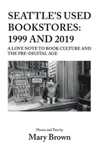 cover of the book Seattle's Used Bookstores: 1999 and 2019: A Love Note to Book Culture and the Pre-Digital Age