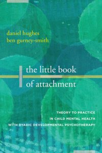 cover of the book The Little Book of Attachment: Theory to Practice in Child Mental Health with Dyadic Developmental Psychotherapy