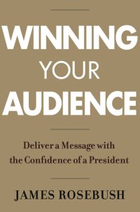 cover of the book Winning Your Audience: Deliver a Message with the Confidence of a President