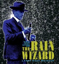 cover of the book The Rain Wizard: The Amazing, Mysterious, True Life of Charles Mallory Hatfield