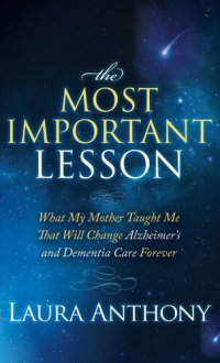 cover of the book The Most Important Lesson: What My Mother Taught Me That Will Change Alzheimer's and Dementia Care Forever