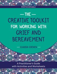 cover of the book The Creative Toolkit for Working with Grief and Bereavement: A Practitioner's Guide with Activities and Worksheets