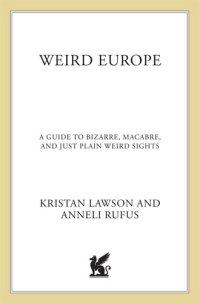 cover of the book Weird Europe: A Guide to Bizarre, Macabre, and Just Plain Weird Sights