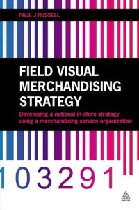 cover of the book Field Visual Merchandising Strategy: Developing a National In-store Strategy Using a Merchandising Service Organization