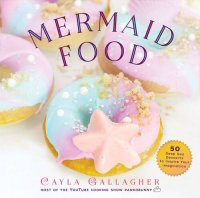 cover of the book Mermaid Food: 50 Deep Sea Desserts to Inspire Your Imagination