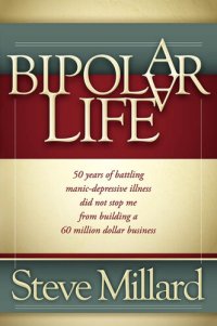 cover of the book A Bipolar Life: 50 Years of Battling Manic-Depressive Illness Did Not Stop Me From Building a 60 Million Dollar Business