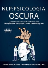 cover of the book NLP Psicología Oscura: Aprenda Los Secretos De La Persuación, Manipulación, Decepción, Control Emocional y Más