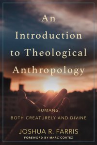 cover of the book An Introduction to Theological Anthropology: Humans, Both Creaturely and Divine