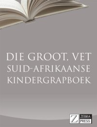 cover of the book Die Groot, Vet Suid-Afrikaanse Kindergrapboek