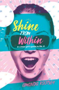 cover of the book Shine From Within: A Teen Girl's Guide to Life