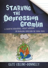 cover of the book Starving the Depression Gremlin: A Cognitive Behavioural Therapy Workbook on Managing Depression for Young People