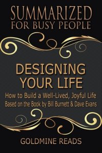 cover of the book Designing Your Life--Summarized for Busy People: How to Build a Well-Lived, Joyful Life: Based on the Book by Bill Burnett & Dave Evans