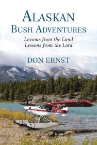 cover of the book Alaskan Bush Adventures: Lessons from the Land, Lessons from the Lord