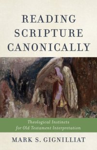 cover of the book Reading Scripture Canonically: Theological Instincts for Old Testament Interpretation