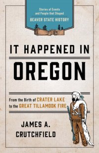 cover of the book It Happened In Oregon: Stories of Events and People that Shaped Beaver State History