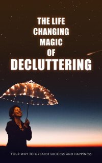 cover of the book The Life Changing Magic of Decluttering: Your Way to Greater Success and Happiness.