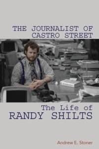 cover of the book The Journalist of Castro Street: The Life of Randy Shilts