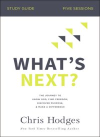 cover of the book What's Next? Bible Study Guide: The Journey to Know God, Find Freedom, Discover Purpose, and Make a Difference