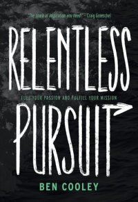 cover of the book Relentless Pursuit: Fuel Your Passion and Fulfill Your Mission