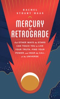 cover of the book Mercury in Retrograde: And Other Ways the Stars Can Teach You to Live Your Truth, Find Your Power, and Hear the Call of the Universe