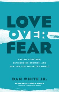 cover of the book Love over Fear: Facing Monsters, Befriending Enemies, and Healing Our Polarized World