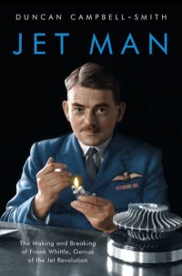 cover of the book Jet Man: The Making and Breaking of Frank Whittle, Genius of the Jet Revolution