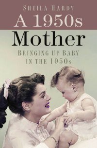 cover of the book A 1950s Mother: Bringing up Baby in the 1950s