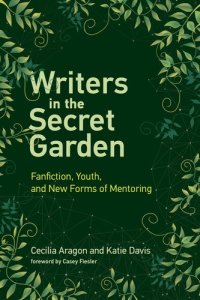 cover of the book Writers in the Secret Garden: Fanfiction, Youth, and New Forms of Mentoring