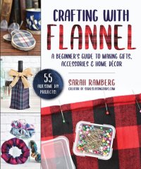 cover of the book Crafting with Flannel: A Beginner's Guide to Making Gifts, Accessories & Home Décor