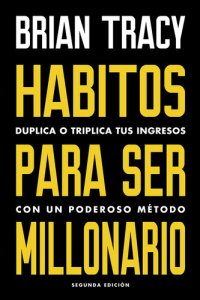 cover of the book Hábitos para ser millonario: Duplica o triplica tus ingresos con un poderoso método