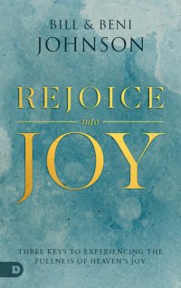 cover of the book Rejoice Into Joy: Three Keys to Experiencing the Fullness of Heaven's Joy