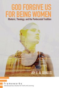 cover of the book God Forgive Us for Being Women: Rhetoric, Theology, and the Pentecostal Tradition