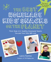 cover of the book The Best Homemade Kids' Snacks on the Planet: More than 200 Healthy Homemade Snacks You and Your Kids Will Love