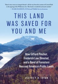 cover of the book This Land Was Saved for You and Me: How Gifford Pinchot, Frederick Law Olmsted, and a Band of Foresters Rescued America's Public Lands