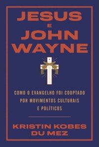 cover of the book Jesus e John Wayne: Como o evangelho foi cooptado por movimentos culturais e políticos (Portuguese Edition)