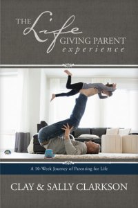 cover of the book The Lifegiving Parent Experience: A 10-Week Journey of Parenting for Life