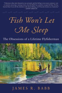 cover of the book Fish Won't Let Me Sleep: The Obsessions of a Lifetime Flyfisherman