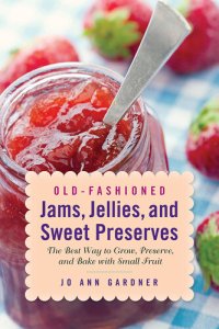 cover of the book Old-Fashioned Jams, Jellies, and Sweet Preserves: The Best Way to Grow, Preserve, and Bake with Small Fruit