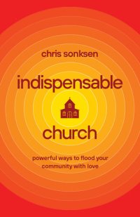 cover of the book Indispensable Church: Powerful Ways to Flood Your Community with Love