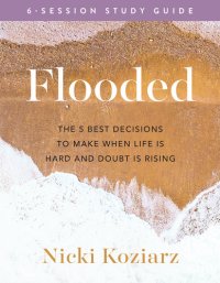 cover of the book Flooded Study Guide: The 5 Best Decisions to Make When Life Is Hard and Doubt Is Rising