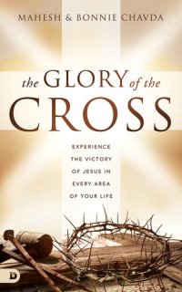 cover of the book The Glory of the Cross: Experience the Victory of Jesus in Every Area of Your Life