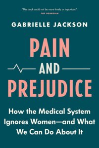 cover of the book Pain and Prejudice: How the Medical System Ignores Women—And What We Can Do About It