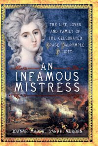 cover of the book An Infamous Mistress: The Life, Loves and Family of the Celebrated Grace Dalrymple Elliott