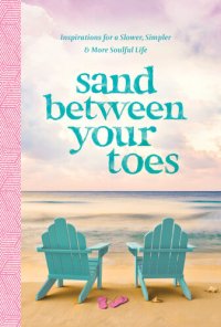 cover of the book Sand Between Your Toes: Inspirations for a Slower, Simpler, and More Soulful Life